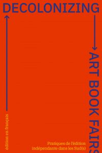 Decolonizing Art Book Fairs - Pratiques de l\'édition indépendante dans les Sud(s)