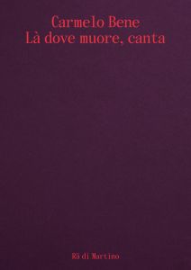 Rä di Martino - Carmelo Bene - Là dove muore, canta
