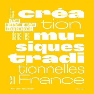 La création dans les musiques traditionnelles en France - L\'écho d\'un monde musical en effervescence