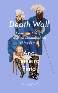 Ana Teixeira Pinto - Death Wall - Extinction, Entropy and the Chronopolitics of Modernity