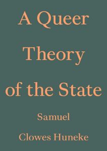 Samuel Clowes Huneke - A Queer Theory of the State