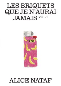 Alice Nataf - Les briquets que je n\'aurai jamais - Vol. 1