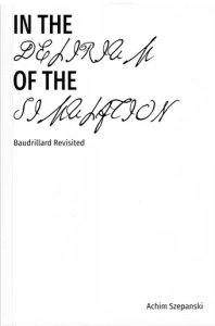 Achim Szepanski - In the Delirium of the Simulation - Baudrillard Revisited