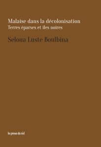 Seloua Luste Boulbina - Malaise dans la décolonisation - Terres éparses et îles noires
