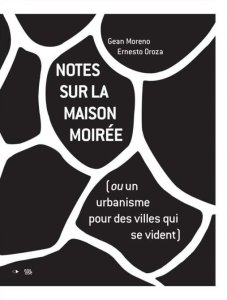 Ernesto Oroza - Notes sur la Maison Moirée (ou un urbanisme pour des villes qui se vident)