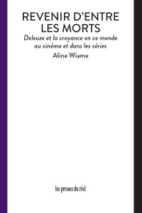 Aline Wiame - Revenir d\'entre les morts - Deleuze et la croyance en ce monde au cinéma et dans les séries