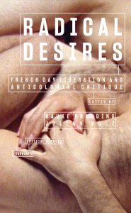 Radical Desires - French Gay Liberation and Anticolonial Critique