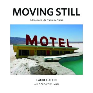 Lauri Gaffin - Moving Still - A Cinematic Life Frame-by-Frame