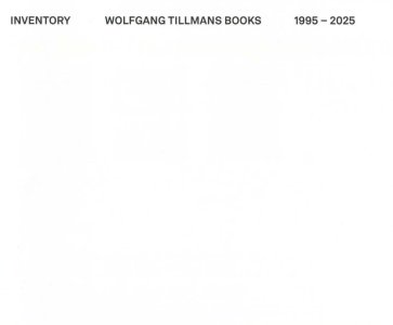 Wolfgang Tillmans - Inventory - Wolfgang Tillmans Books – 1995-2025