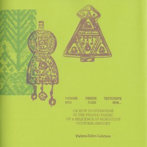 Fatima-Zahra Lakrissa - Turning Frozen Yesterdays into Fluid Now… - Or how to Intervene in the Frayed Fabric of a Sequence in Morocco\'s Cultural History