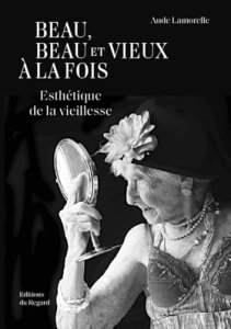 Aude Lamorelle - Beau, beau et vieux à la fois - Esthétique de la vieillesse