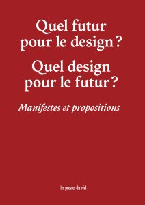 Quel futur pour le design ? Quel design pour le futur ? - Manifestes et propositions
