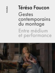 Térésa Faucon - Gestes contemporains du montage - Entre médium et performance