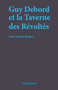 Anne-Marie Morice - Guy Debord et la Taverne des Révoltés