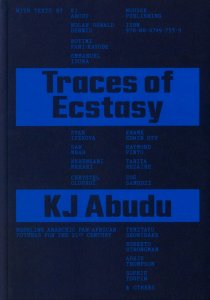 KJ Abudu - Traces of Ecstasy - Modeling Anarchic Pan-African Futures for the 21st Century