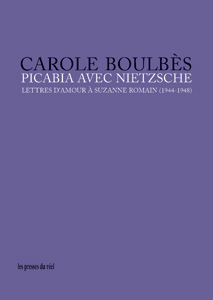 Carole Boulbès - Picabia avec Nietzsche - Lettres d\'amour à Suzanne Romain (1944-1948)