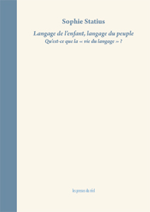 Sophie Statius - Langage de l\'enfant, langage du peuple - Qu\'est-ce que la « vie du langage » ?