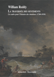 William Reddy - La traversée des sentiments - Un cadre pour l\'histoire des émotions (1700-1850)