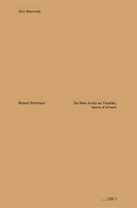 Ann Reynolds - Robert Smithson - Du New Jersey au Yucatán, leçons d\'ailleurs