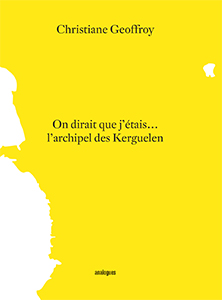 Christiane Geoffroy - On dirait que j\'étais... l\'archipel des Kerguelen