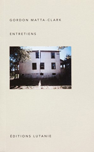Gordon Matta-Clark - Entretiens
