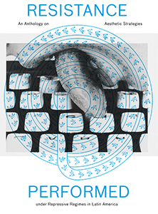 Resistance Performed - An Anthology on Aesthetic Strategies under Repressive Regimes in Latin America