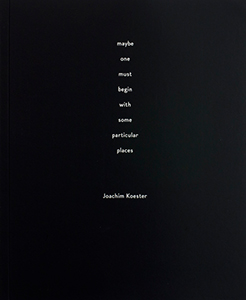 Joachim Koester - Maybe One Must Begin with Some Particular Places