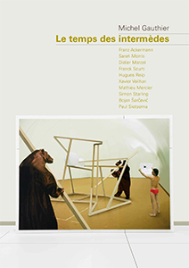 Michel Gauthier - Le temps des intermèdes - Franz Ackermann, Sarah Morris, Didier Marcel, Franck Scurti, Hugues Reip, Xavier Veilhan, Mathieu Mercier, Simon Starling, Bojan Šarčević, Paul Sietsema