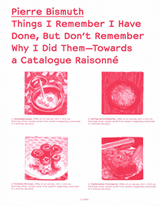 Pierre Bismuth - Things I Remember I Have Done, But Don\'t Remember Why I Did Them - Towards a Catalogue Raisonné