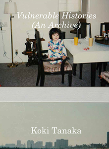 Koki Tanaka - Vulnerable Histories - An Archive