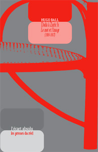 Hugo Ball - Dada à Zurich - Le mot et l\'image (1915-1916)