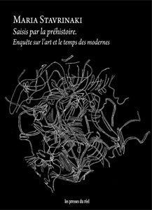 Maria Stavrinaki - Saisis par la préhistoire - Enquête sur l\'art et le temps des modernes
