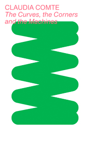 Claudia Comte - The Curves, the Corners, and the Machines