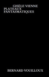 Gisèle Vienne - Gisèle Vienne - Plateaux fantasmatiques