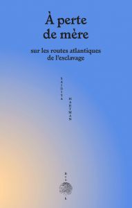 Saidiya Hartman - À perte de mère - Sur les routes atlantiques de l\'esclavage