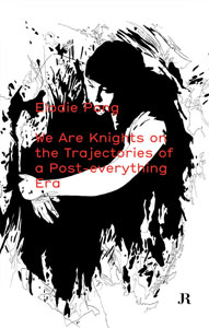 Elodie Pong - We Are Knights on the Trajectories of a Post-everything Era 