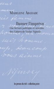 Madeleine Abassade - Danser l\'imprévu - Une lecture politique et sensible des Cahiers de Vaslav Nijinski