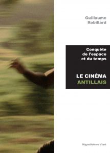 Guillaume Robillard - Conquête de l\'espace et du temps - Le cinéma antillais
