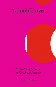 Alex Coles - Tainted Love - From Nina Simone to Kendrick Lamar