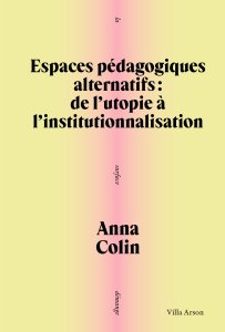Anna Colin - Espaces pédagogiques alternatifs - De l\'utopie à l\'institutionnalisation