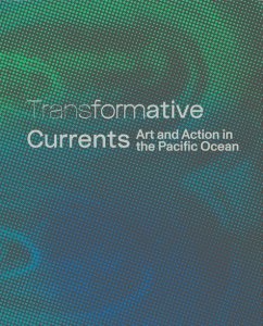 Transformative Currents - Art & Action in the Pacific Ocean