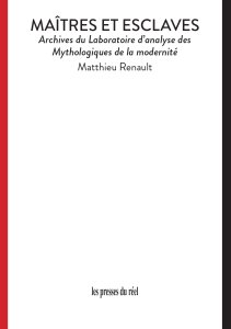 Matthieu Renault - Maîtres et esclaves - Archives du Laboratoire d\'analyse des Mythologiques de la modernité