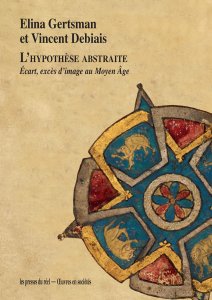 Vincent Debiais - L\'hypothèse abstraite - Écart, excès d\'image au Moyen Âge