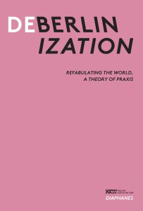 Deberlinization - Refabulating the World, A Theory of Praxis