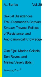 Sexual Dissidences - Frau Diamanda\'s Catalan Scenes, Travesti Politics of Resistance, and Anti-canonical Knowledge