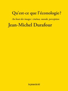 Jean-Michel Durafour - Qu\'est-ce que l\'éconologie ? - Au bout des images : cinéma, monde, perception