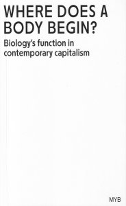  Meltdown Your Books (MYB) - Where Does a Body Begin? - Biology\'s function in contemporary capitalism