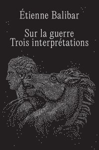Étienne Balibar - Sur la guerre - Trois interprétations