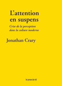 Jonathan Crary - L\'attention en suspens - Crise de la perception dans la culture moderne
