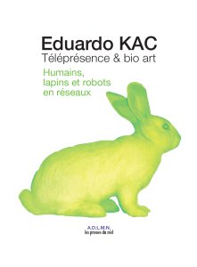 Eduardo Kac - Téléprésence & bio art - Humains, lapins et robots en réseaux